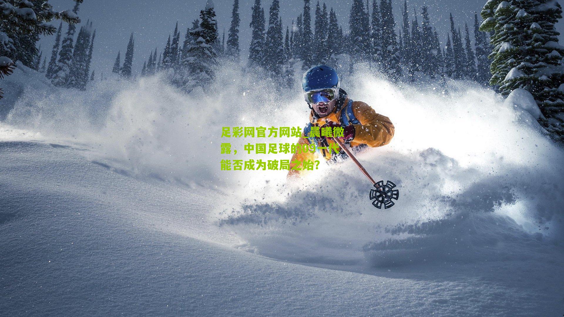 足彩网官方网站_晨曦微露，中国足球的09一代能否成为破局之始？