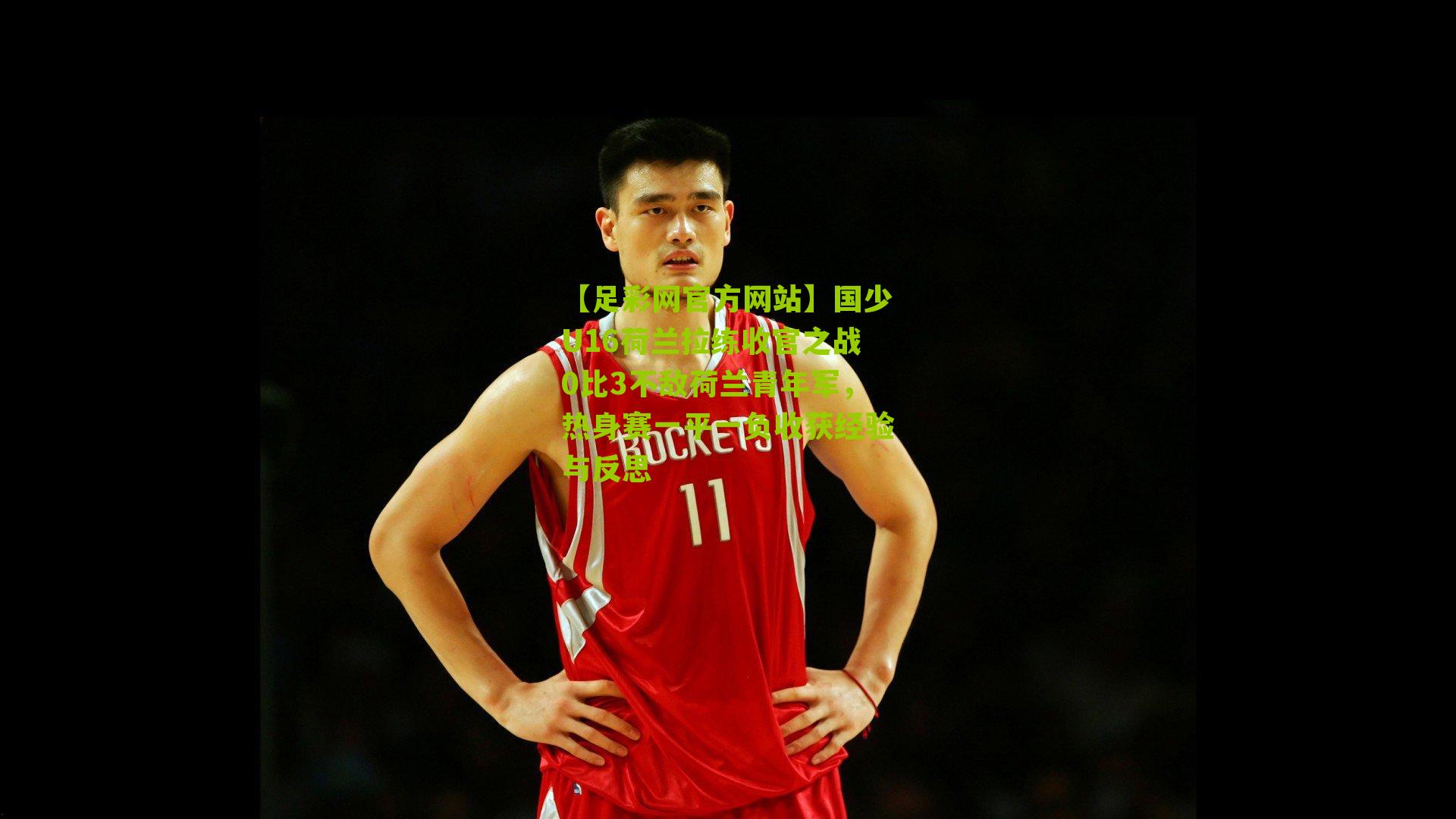 【足彩网官方网站】国少U16荷兰拉练收官之战0比3不敌荷兰青年军，热身赛一平一负收获经验与反思