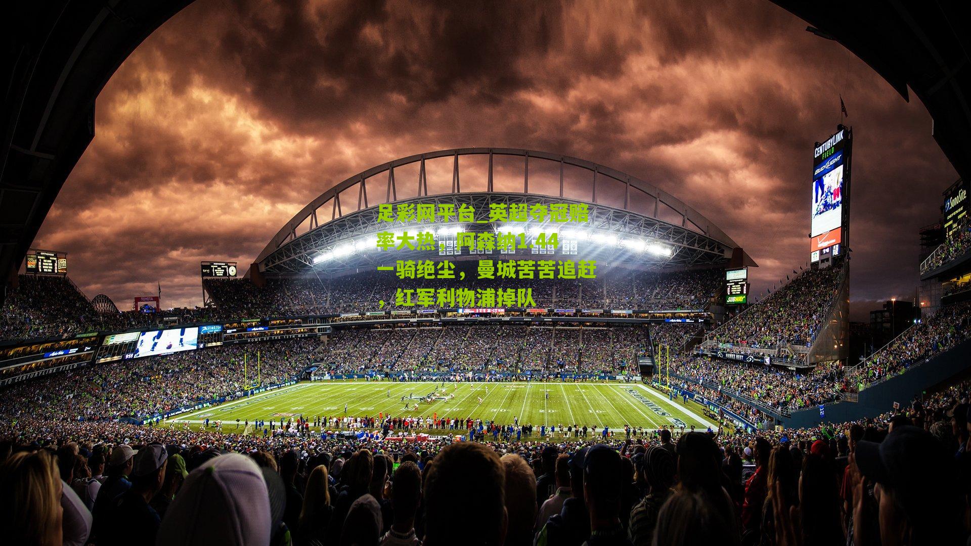 足彩网平台_英超夺冠赔率大热，阿森纳1.44一骑绝尘，曼城苦苦追赶，红军利物浦掉队