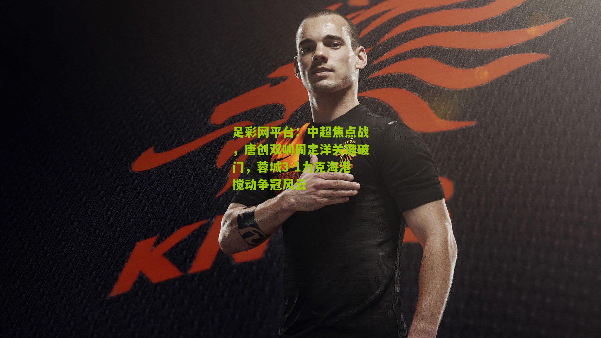 中超焦点战，唐创双响周定洋关键破门，蓉城3-1力克海港搅动争冠风云