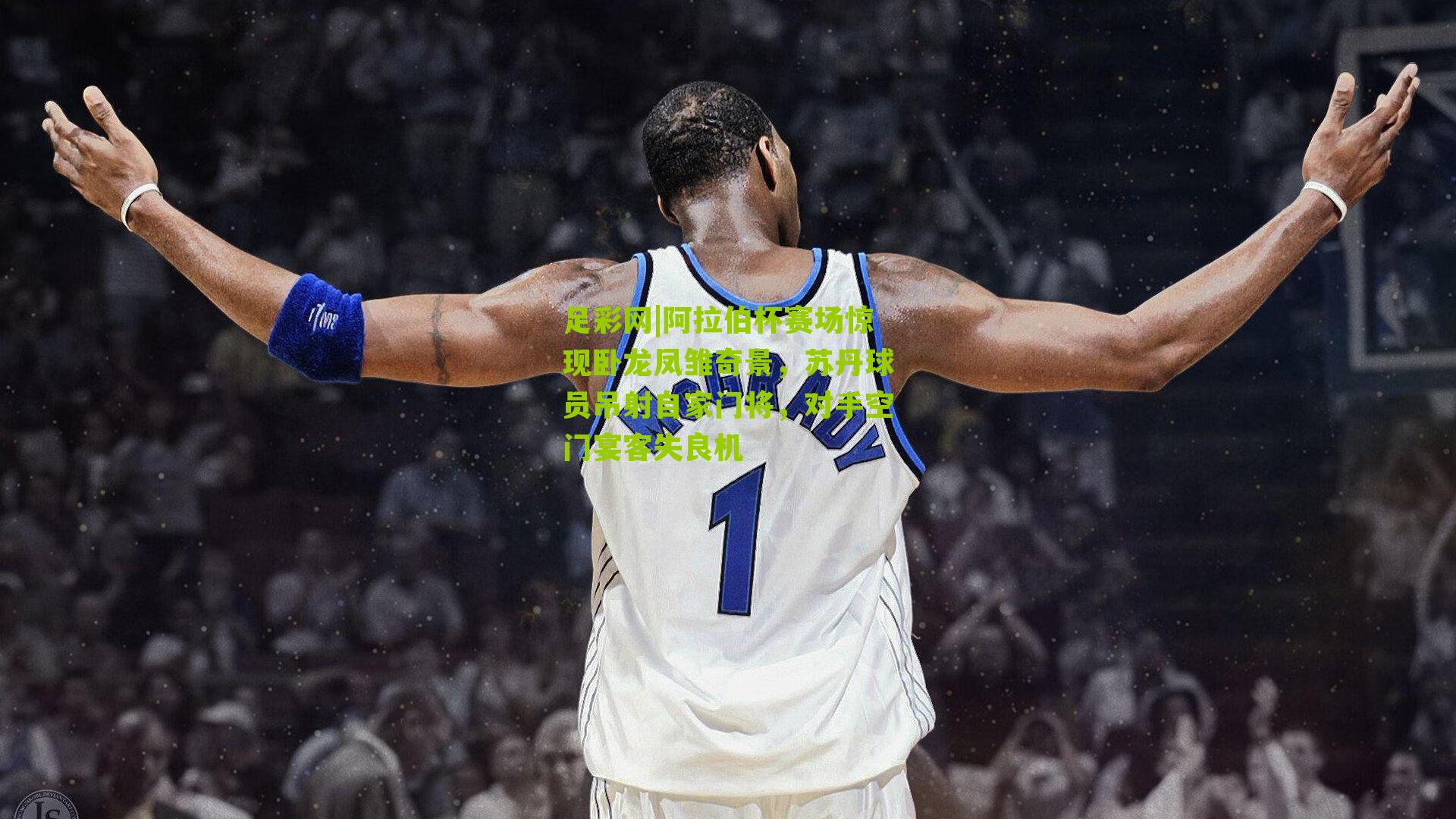 阿拉伯杯赛场惊现卧龙凤雏奇景，苏丹球员吊射自家门将，对手空门宴客失良机