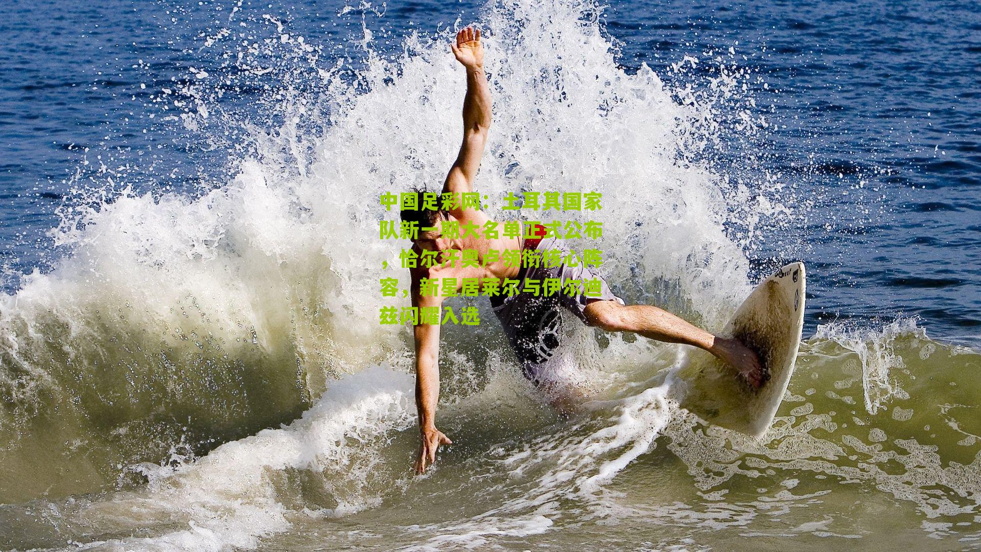 中国足彩网：土耳其国家队新一期大名单正式公布，恰尔汗奥卢领衔核心阵容，新星居莱尔与伊尔迪兹闪耀入选