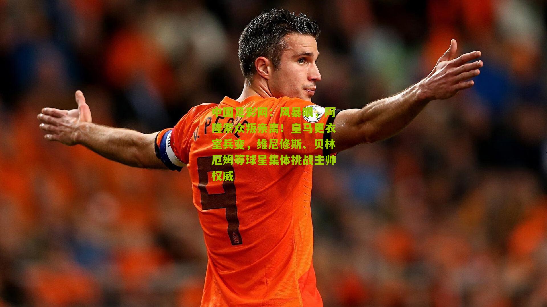 中国足彩网：风暴眼，阿隆索众叛亲离！皇马更衣室兵变，维尼修斯、贝林厄姆等球星集体挑战主帅权威