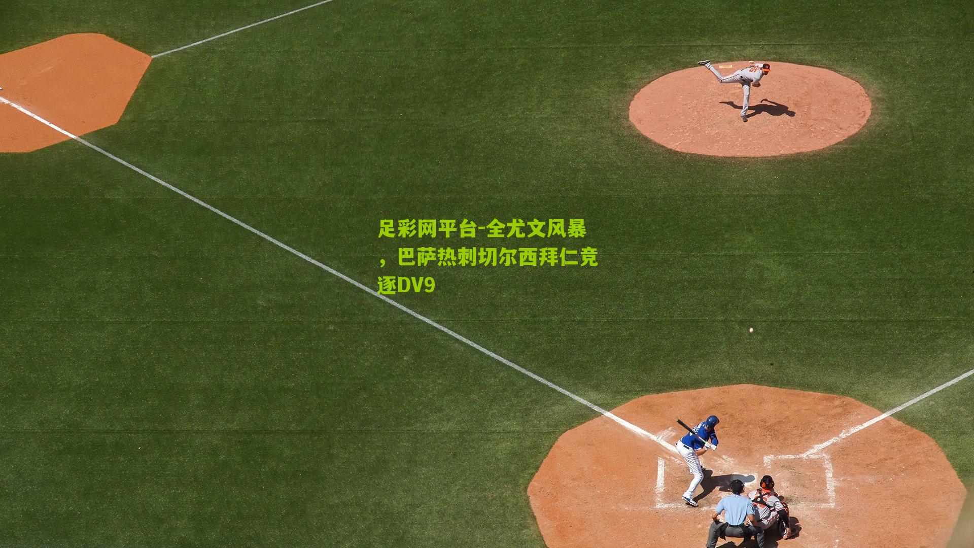 全尤文风暴，巴萨热刺切尔西拜仁竞逐DV9