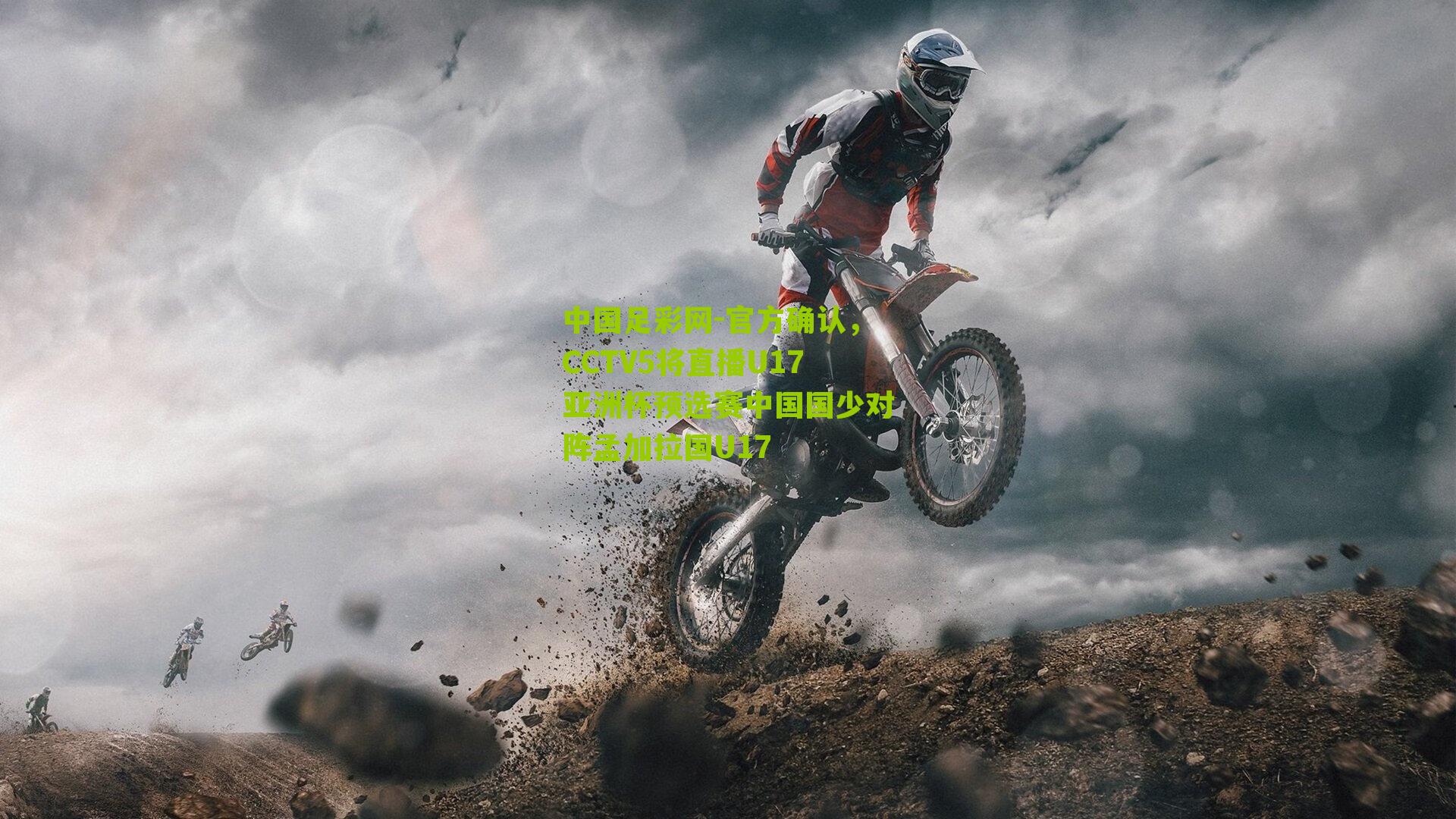 官方确认,CCTV5将直播U17亚洲杯预选赛中国国少对阵孟加拉国U17